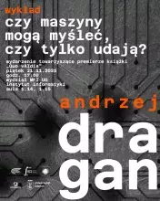 Wykład prof. Andrzeja Dragana pt. "Czy maszyny mogą myśleć, czy tylko udają?".