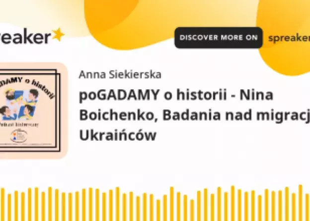 "poGADAMY o historii" - Nina Boichenko, badania nad migracjami Ukrainców