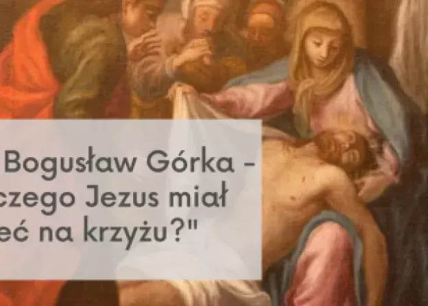 Wywiad z prof. Bogusławem Górką nt. "Dlaczego Jezus musiał umrzeć na krzyżu?"